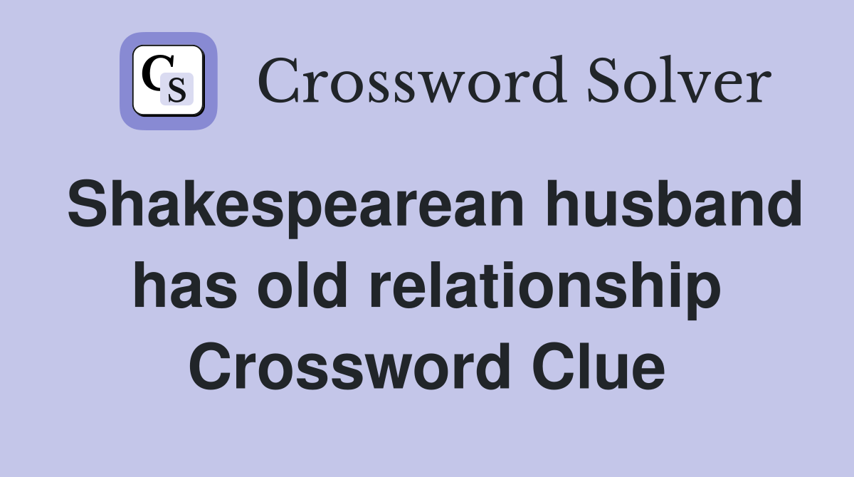 Shakespearean husband has old relationship Crossword Clue Answers